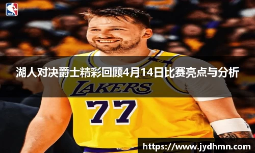 beats365湖人对决爵士精彩回顾4月14日比赛亮点与分析